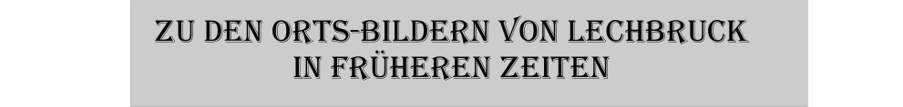 Zu den Orts-Bildern von Lechbruck in frheren Zeiten