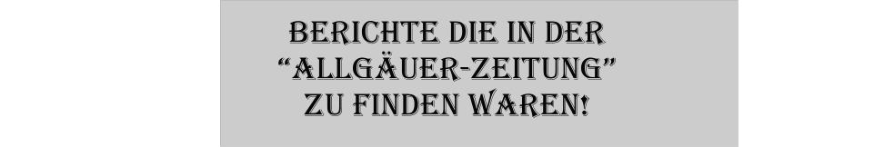 Berichte die in derAllguer-Zeitung zu finden waren!